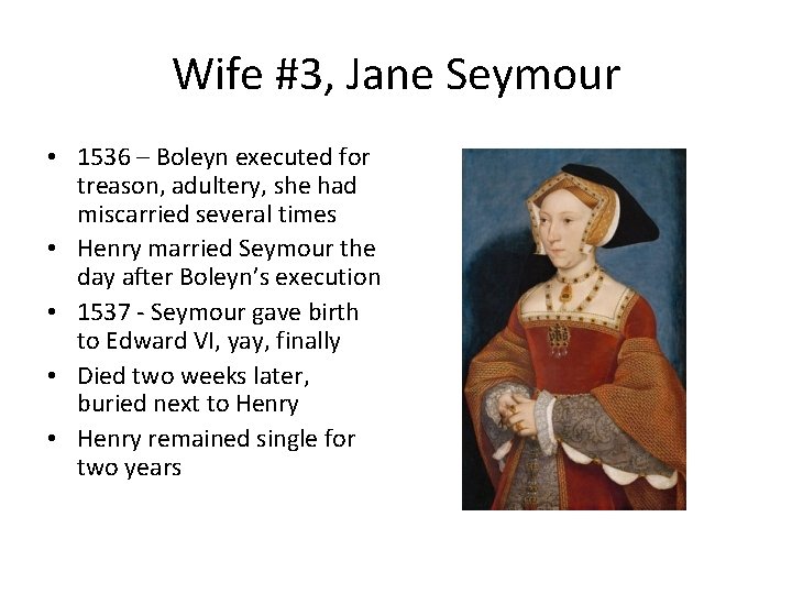 Wife #3, Jane Seymour • 1536 – Boleyn executed for treason, adultery, she had