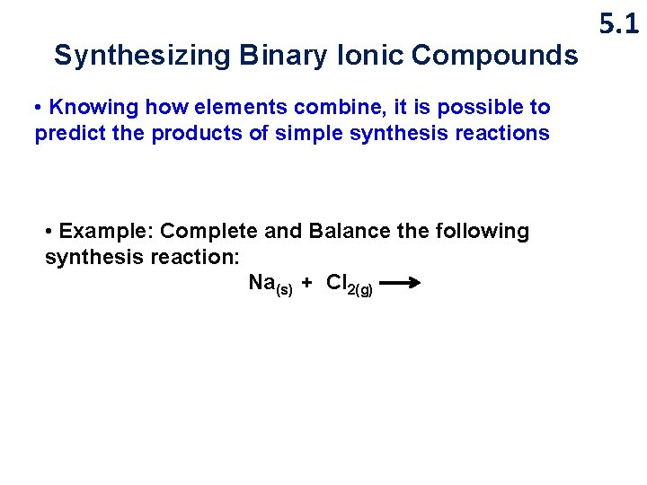 Synthesizing Binary Ionic Compounds • Knowing how elements combine, it is possible to predict