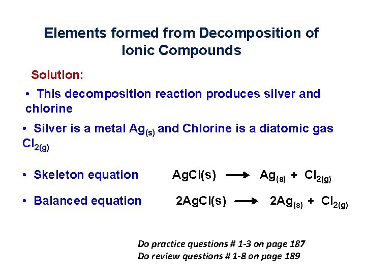 Elements formed from Decomposition of Ionic Compounds Solution: • This decomposition reaction produces silver