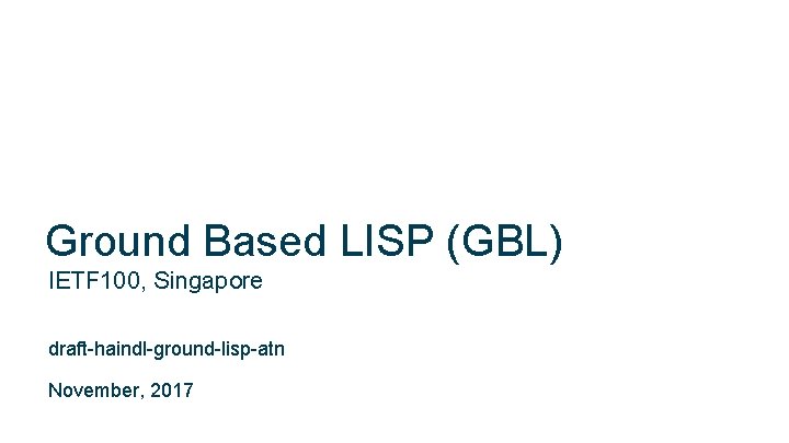 Ground Based LISP (GBL) IETF 100, Singapore draft-haindl-ground-lisp-atn November, 2017 