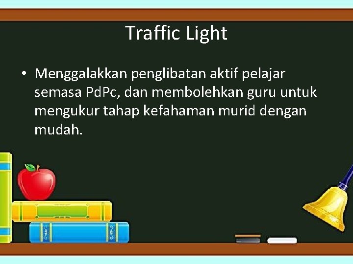 Traffic Light • Menggalakkan penglibatan aktif pelajar semasa Pd. Pc, dan membolehkan guru untuk