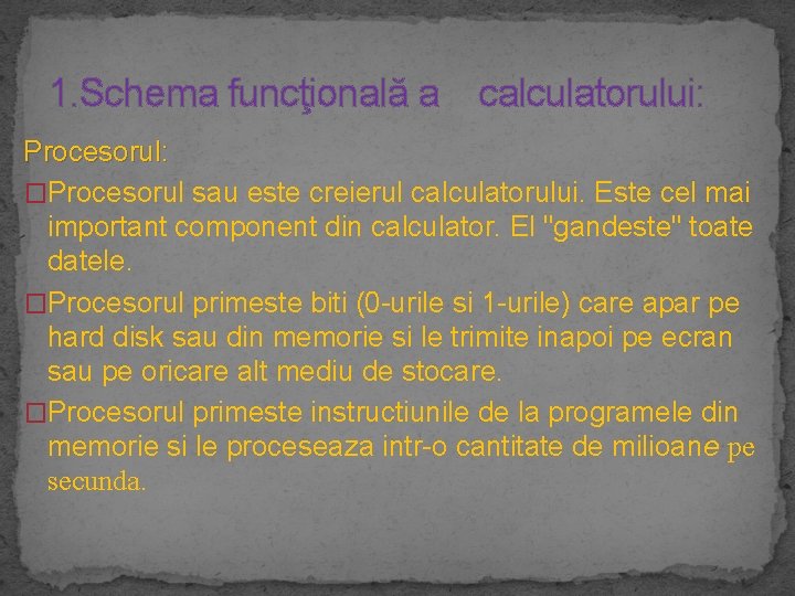 1. Schema funcţională a calculatorului: Procesorul: �Procesorul sau este creierul calculatorului. Este cel mai