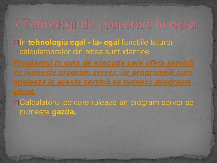 7. Tehnologii de cooperare în reţea: �In tehnologia egal - la- egal functiile tuturor