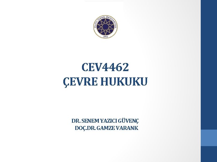 CEV 4462 ÇEVRE HUKUKU DR. SENEM YAZICI GÜVENÇ DOÇ. DR. GAMZE VARANK CEV 4462 ÇEVRE HUKUKU DR. SENEM YAZICI GÜVENÇ DOÇ. DR. GAMZE VARANK