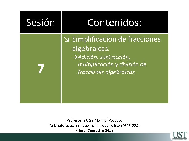 Sesión Contenidos: ↘ Simplificación de fracciones algebraicas. 7 →Adición, sustracción, multiplicación y división de