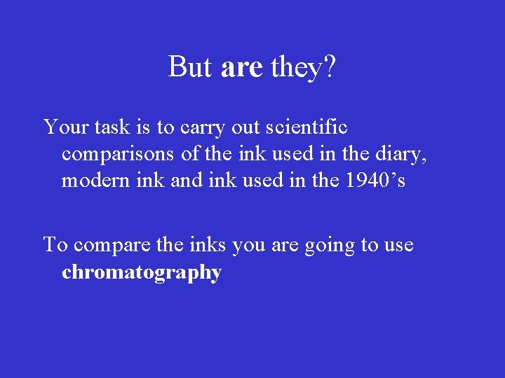 But are they? Your task is to carry out scientific comparisons of the ink