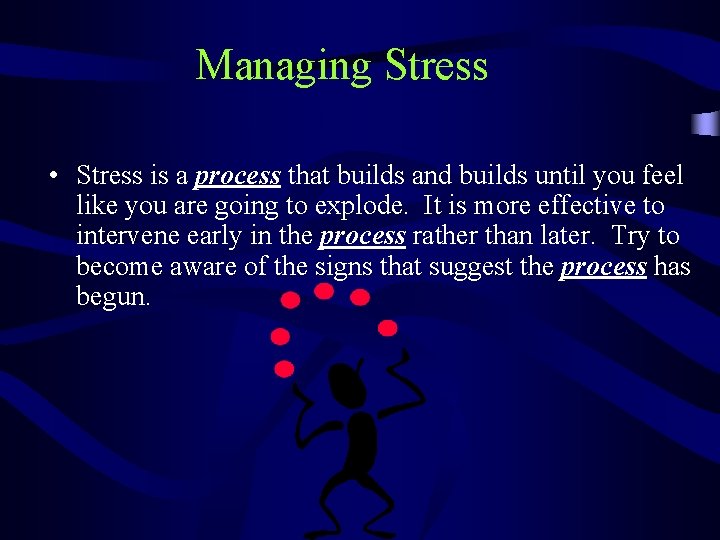 Managing Stress • Stress is a process that builds and builds until you feel