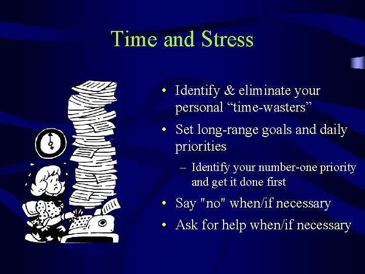 Time and Stress • Identify & eliminate your personal “time-wasters” • Set long-range goals