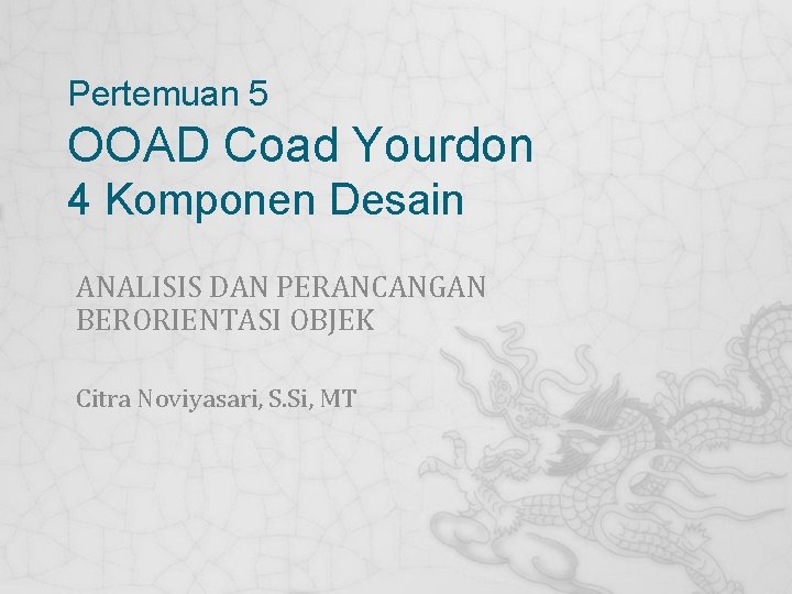 Pertemuan 5 OOAD Coad Yourdon 4 Komponen Desain ANALISIS DAN PERANCANGAN BERORIENTASI OBJEK Citra