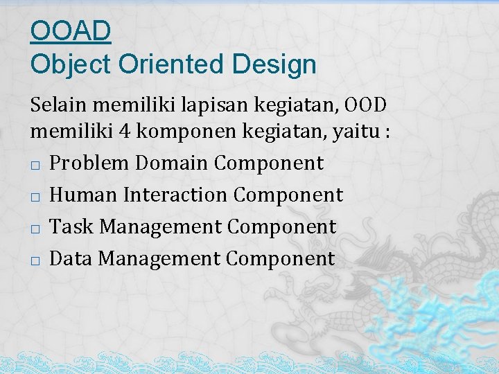 OOAD Object Oriented Design Selain memiliki lapisan kegiatan, OOD memiliki 4 komponen kegiatan, yaitu