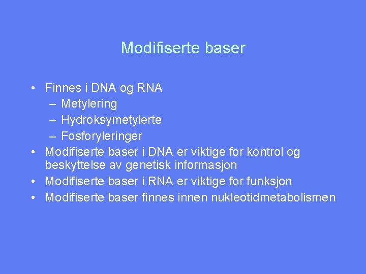 Modifiserte baser • Finnes i DNA og RNA – Metylering – Hydroksymetylerte – Fosforyleringer