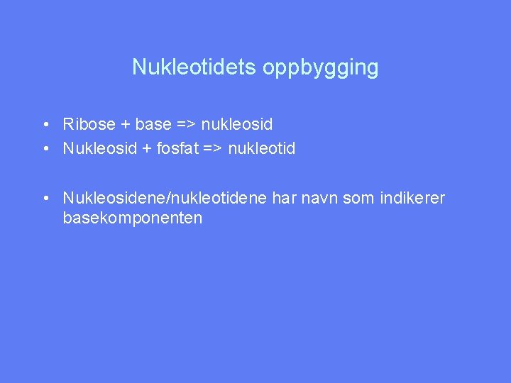 Nukleotidets oppbygging • Ribose + base => nukleosid • Nukleosid + fosfat => nukleotid