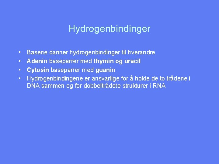 Hydrogenbindinger • • Basene danner hydrogenbindinger til hverandre Adenin baseparrer med thymin og uracil