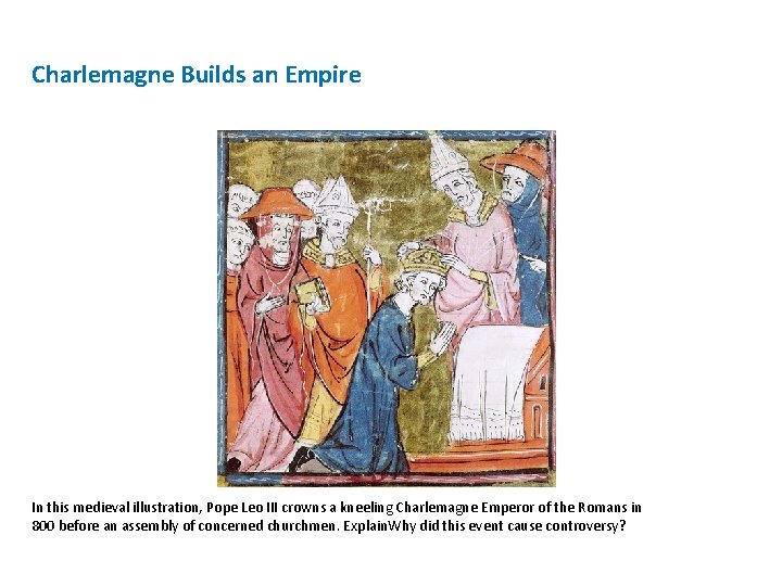 Charlemagne Builds an Empire In this medieval illustration, Pope Leo III crowns a kneeling