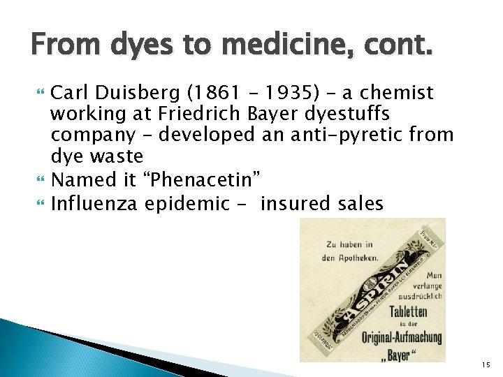 From dyes to medicine, cont. Carl Duisberg (1861 – 1935) – a chemist working