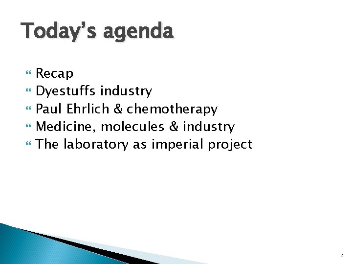 Today’s agenda Recap Dyestuffs industry Paul Ehrlich & chemotherapy Medicine, molecules & industry The