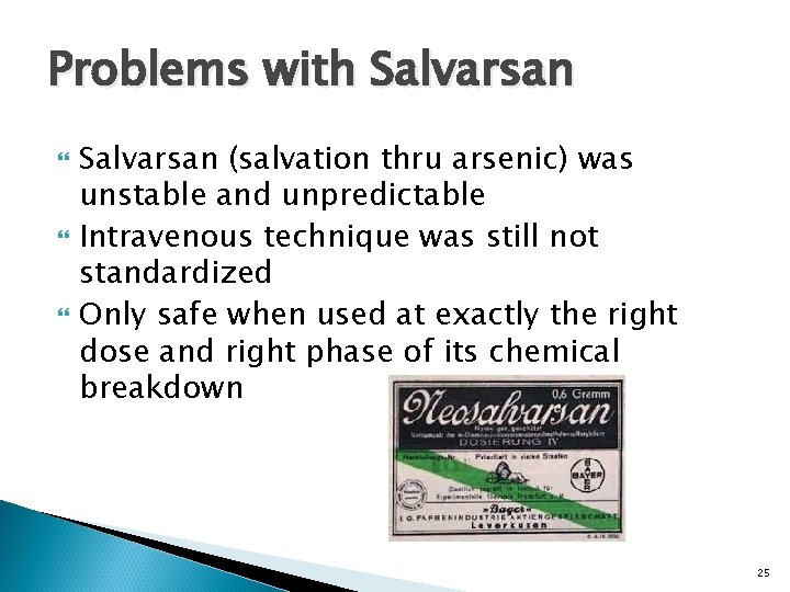 Problems with Salvarsan (salvation thru arsenic) was unstable and unpredictable Intravenous technique was still