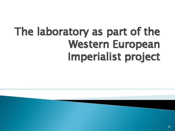 The laboratory as part of the Western European Imperialist project 28 
