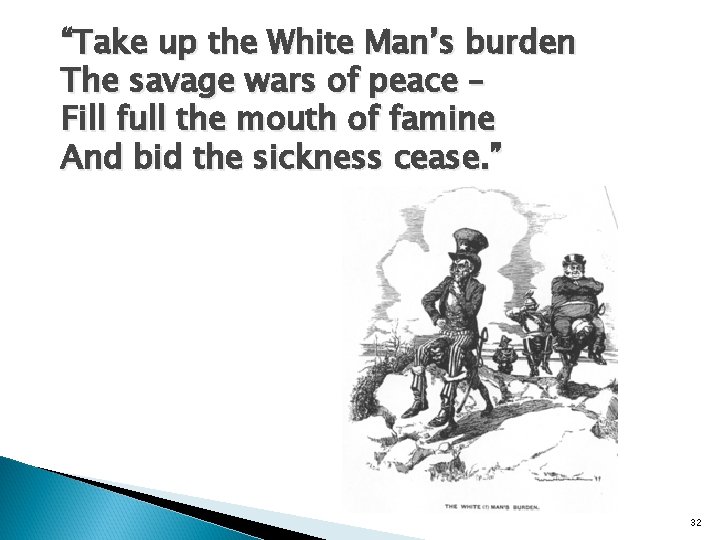 “Take up the White Man’s burden The savage wars of peace – Fill full