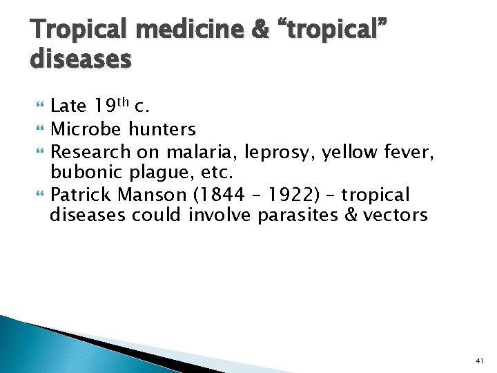 Tropical medicine & “tropical” diseases Late 19 th c. Microbe hunters Research on malaria,