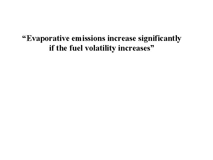 “Evaporative emissions increase significantly if the fuel volatility increases” 