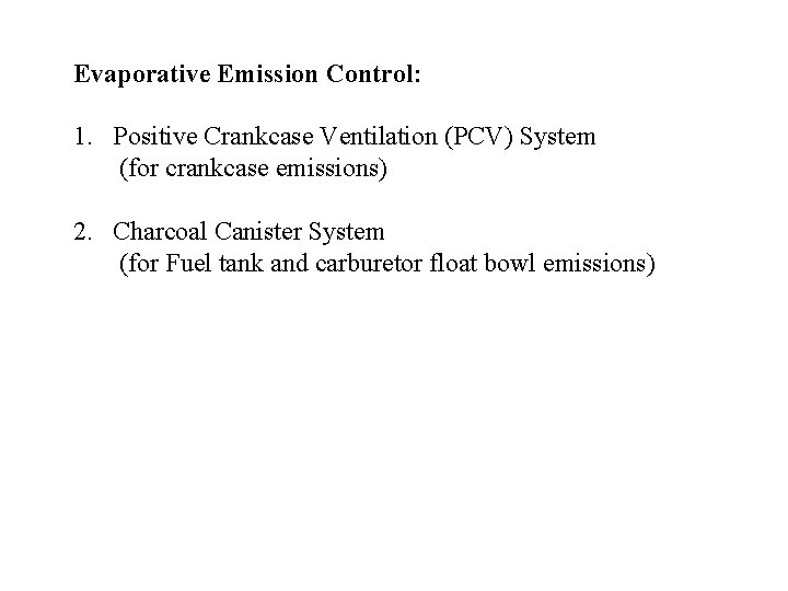 Evaporative Emission Control: 1. Positive Crankcase Ventilation (PCV) System (for crankcase emissions) 2. Charcoal