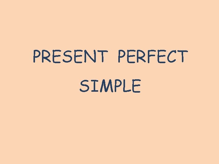 PRESENT PERFECT SIMPLE PRESENT PERFECT SIMPLE