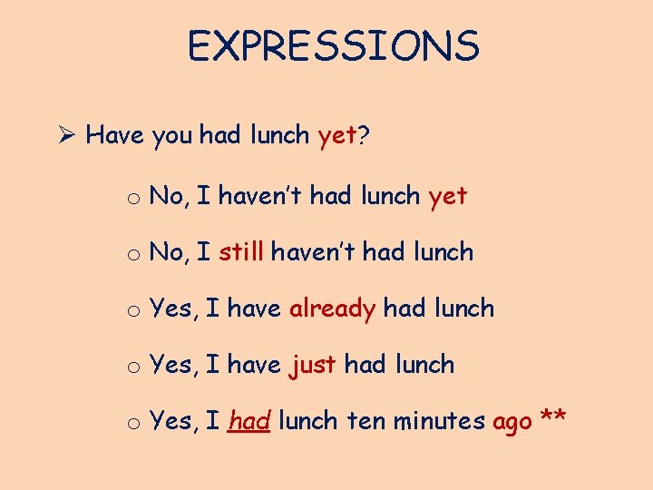 EXPRESSIONS Ø Have you had lunch yet? o No, I haven’t had lunch yet EXPRESSIONS Ø Have you had lunch yet? o No, I haven’t had lunch yet