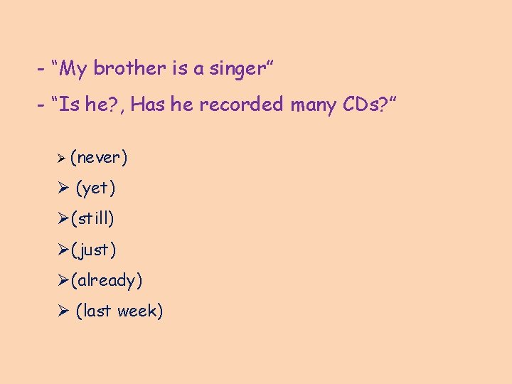 - “My brother is a singer” - “Is he? , Has he recorded many - “My brother is a singer” - “Is he? , Has he recorded many