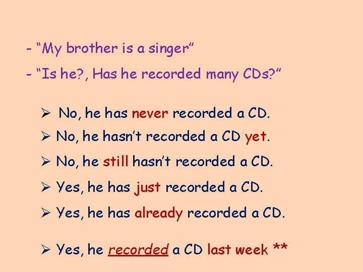 - “My brother is a singer” - “Is he? , Has he recorded many - “My brother is a singer” - “Is he? , Has he recorded many