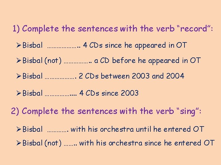 1) Complete the sentences with the verb “record”: ØBisbal ………………. . 4 CDs since 1) Complete the sentences with the verb “record”: ØBisbal ………………. . 4 CDs since