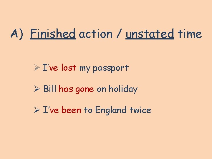 A) Finished action / unstated time Ø I’ve lost my passport Ø Bill has A) Finished action / unstated time Ø I’ve lost my passport Ø Bill has