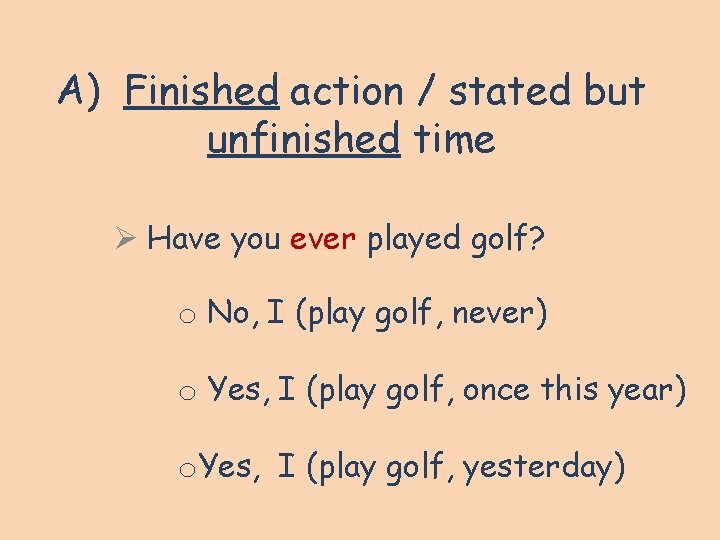 A) Finished action / stated but unfinished time Ø Have you ever played golf? A) Finished action / stated but unfinished time Ø Have you ever played golf?