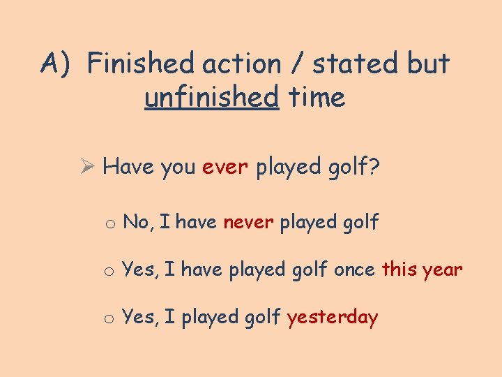 A) Finished action / stated but unfinished time Ø Have you ever played golf? A) Finished action / stated but unfinished time Ø Have you ever played golf?