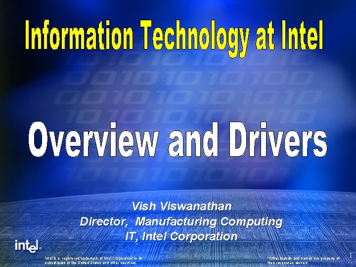 Vish Viswanathan Director, Manufacturing Computing IT, Intel Corporation Intel is a registered trademark of