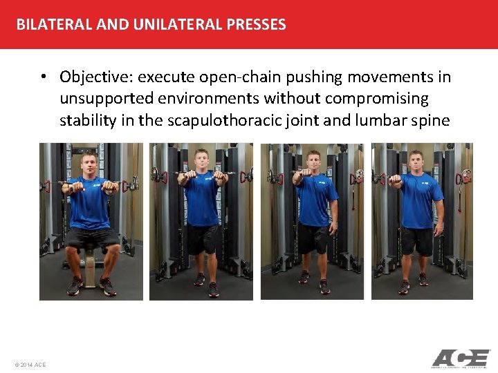 BILATERAL AND UNILATERAL PRESSES • Objective: execute open-chain pushing movements in unsupported environments without
