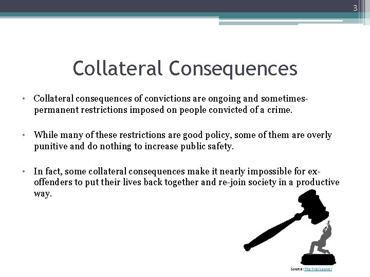 3 Collateral Consequences • Collateral consequences of convictions are ongoing and sometimespermanent restrictions imposed