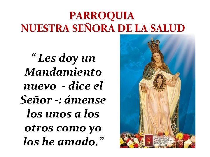 PARROQUIA NUESTRA SEÑORA DE LA SALUD “ Les doy un Mandamiento nuevo - dice