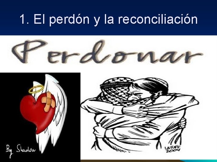 1. El perdón y la reconciliación 