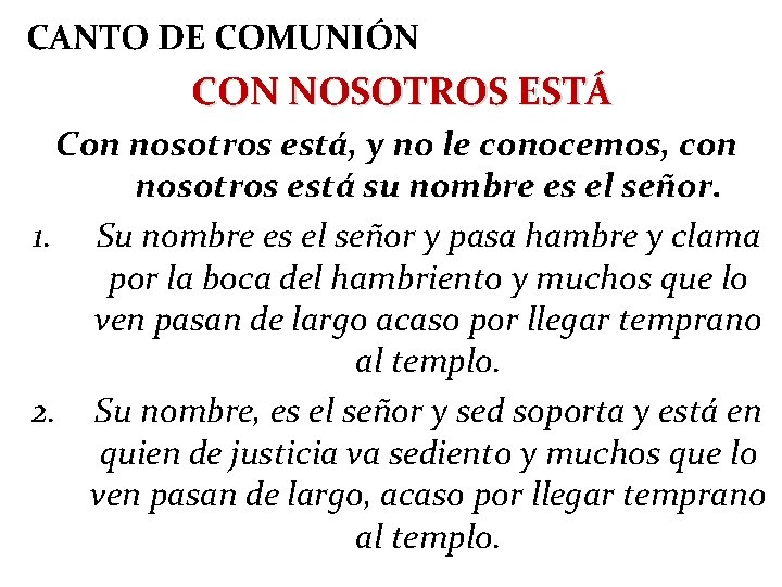 CANTO DE COMUNIÓN CON NOSOTROS ESTÁ Con nosotros está, y no le conocemos, con