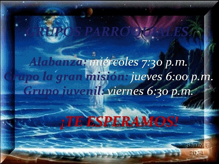 GRUPOS PARROQUIALES: Alabanza: miércoles 7: 30 p. m. Grupo la gran misión: jueves 6: