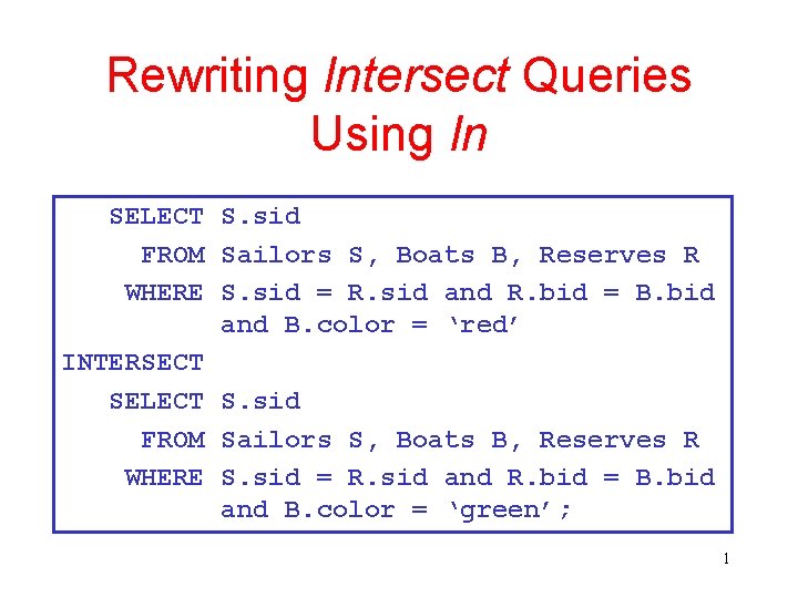 Rewriting Intersect Queries Using In SELECT S. sid FROM Sailors S, Boats B, Reserves