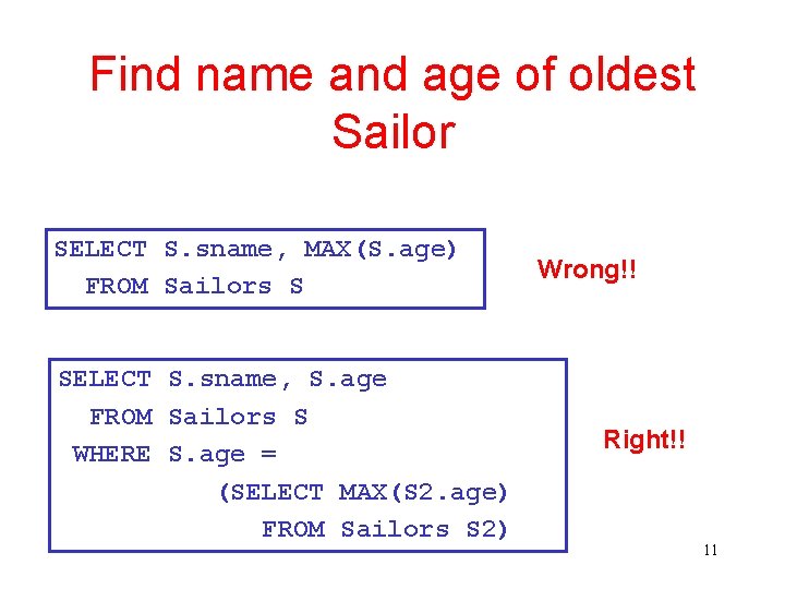 Find name and age of oldest Sailor SELECT S. sname, MAX(S. age) FROM Sailors