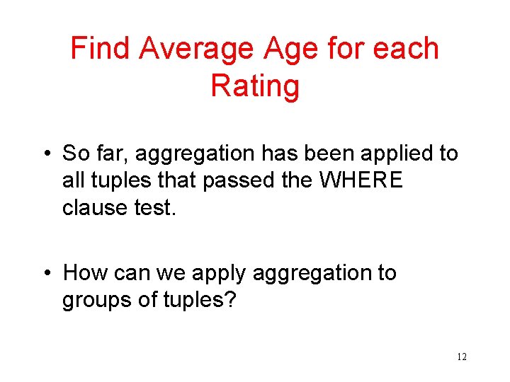 Find Average Age for each Rating • So far, aggregation has been applied to