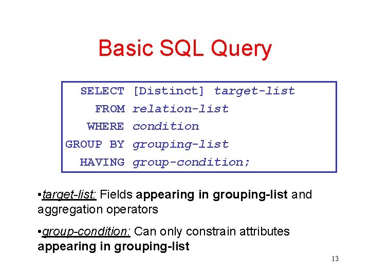 Basic SQL Query SELECT FROM WHERE GROUP BY HAVING [Distinct] target-list relation-list condition grouping-list