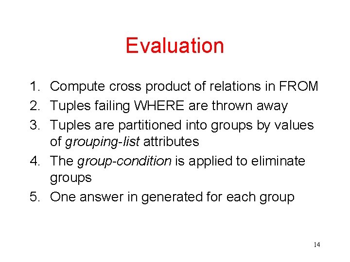 Evaluation 1. Compute cross product of relations in FROM 2. Tuples failing WHERE are