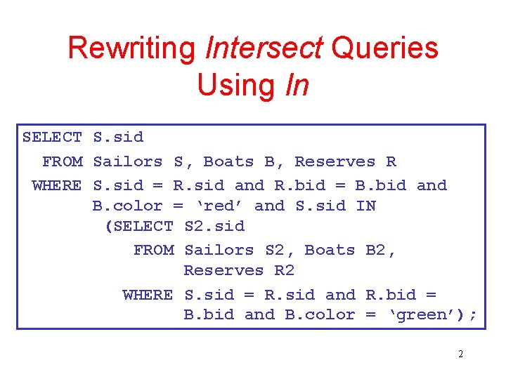 Rewriting Intersect Queries Using In SELECT S. sid FROM Sailors S, Boats B, Reserves