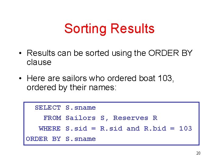 Sorting Results • Results can be sorted using the ORDER BY clause • Here