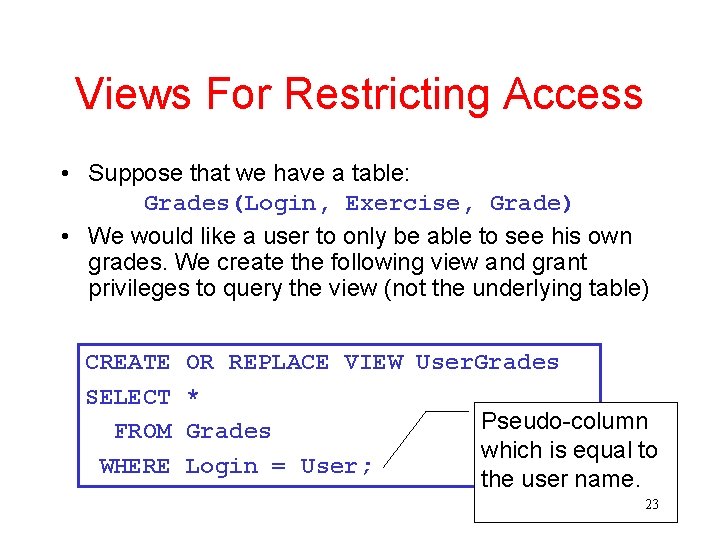 Views For Restricting Access • Suppose that we have a table: Grades(Login, Exercise, Grade)