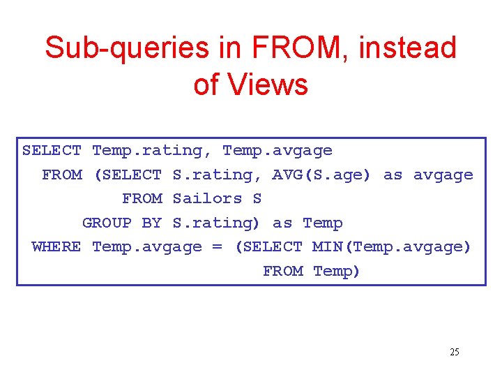 Sub-queries in FROM, instead of Views SELECT Temp. rating, Temp. avgage FROM (SELECT S.